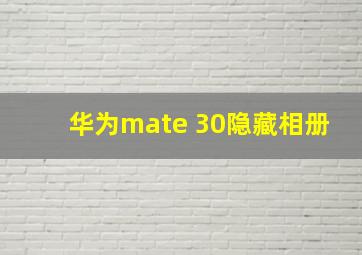 华为mate 30隐藏相册